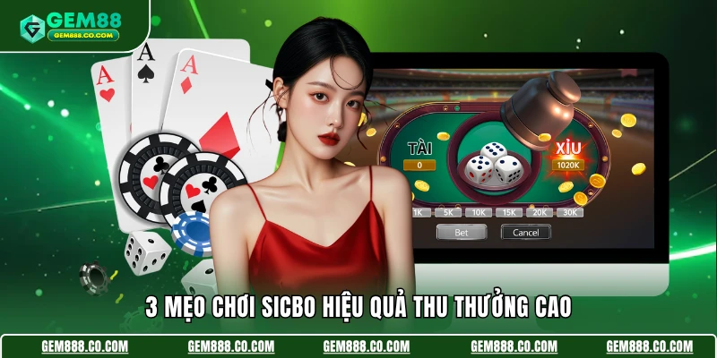 Mẹo Chơi Sicbo - Tổng Hợp Chuẩn Xác Từ Chuyên Gia Gem88 3 3 mẹo chơi Sicbo hiệu quả thu thưởng cao