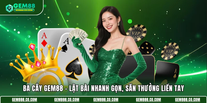 Ba Cây Gem88 - Lật Bài Nhanh Gọn, Săn Thưởng Liền Tay 7 Ba Cây Gem88