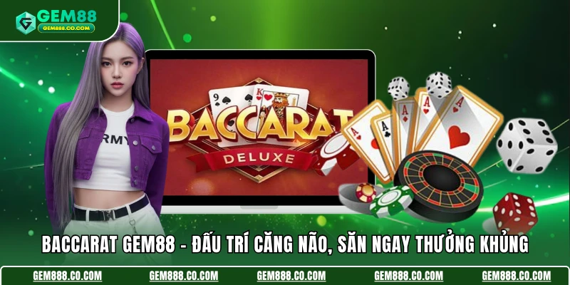 Baccarat Gem88 - Đấu Trí Căng Não, Săn Ngay Thuởng Khủng 8 Baccarat Gem88