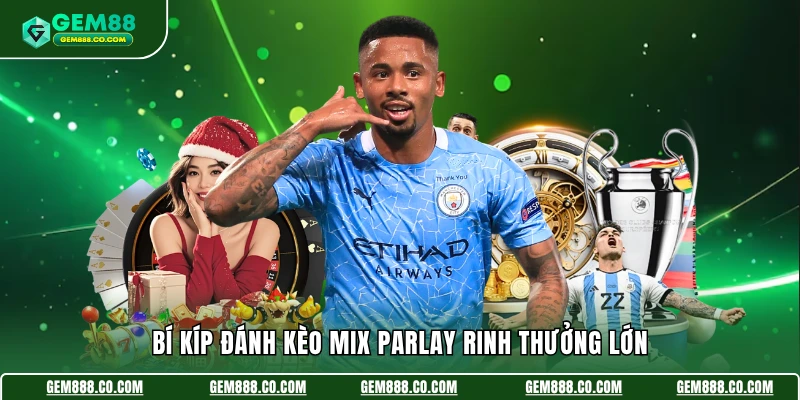 Kèo Xiên - Top Các Thông Tin Quan Trọng Cần Nắm Rõ 4 Bí kíp đánh kèo Mix Parlay rinh thưởng lớn