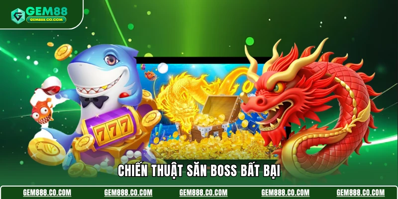 Bắn Cá Long Vương - Mở Ra Những Màn Săn Boss Kịch Tính 4 Chiến thuật săn boss bất bại