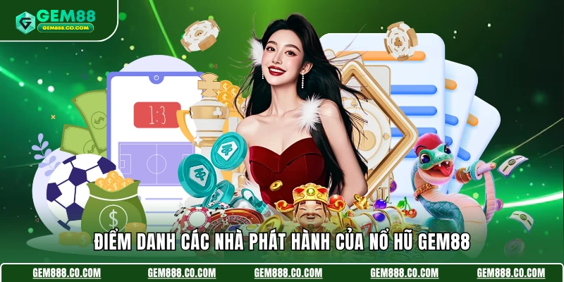 Nổ Hũ Gem88 2 Điểm danh các nhà phát hành của nổ hũ Gem88