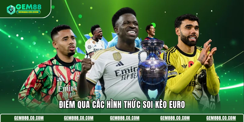 Kèo Euro - Chiến Thuật Chốt Cược Với Tỷ Lệ Thắng Cao Nhất 3 Điểm qua các hình thức soi kèo Euro