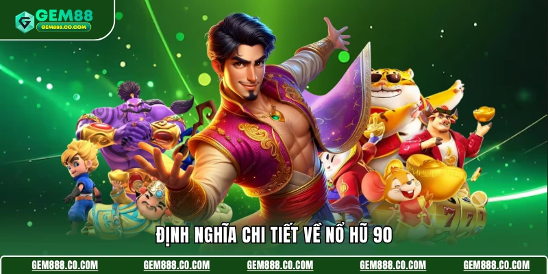 Nổ Hũ 90 - Bùng Nổ Trải Nghiệm Trong Từng Vòng Quay Slot 2 Định nghĩa chi tiết về nổ hũ 90