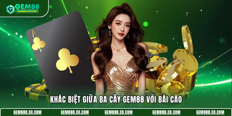 Ba Cây Gem88 - Lật Bài Nhanh Gọn, Săn Thưởng Liền Tay 4 Khác biệt giữa ba cây Gem88 với bài cào