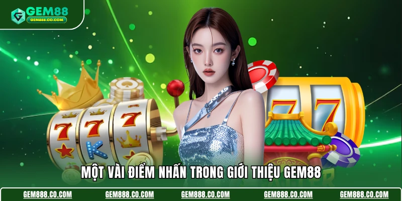 Giới thiệu Gem88 3 Một vài điểm nhấn trong giới thiệu Gem88