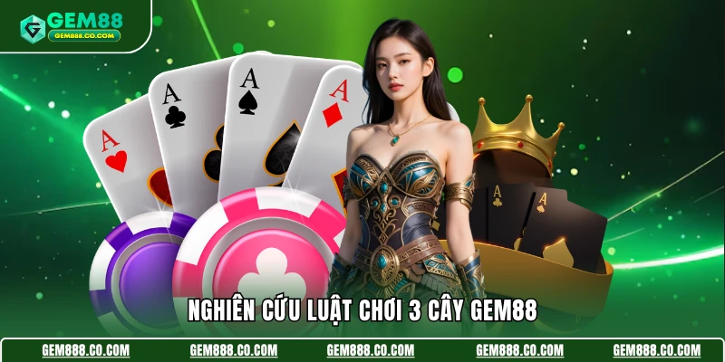 Ba Cây Gem88 - Lật Bài Nhanh Gọn, Săn Thưởng Liền Tay 3 Nghiên cứu luật chơi 3 cây Gem88