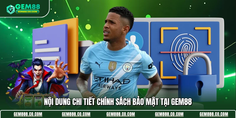 Chính Sách Bảo Mật 2 Nội dung chi tiết chính sách bảo mật tại Gem88