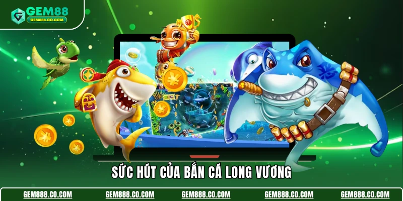 Bắn Cá Long Vương - Mở Ra Những Màn Săn Boss Kịch Tính 2 Sức hút của bắn cá long vương