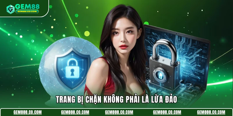 Gem88 Bị Chặn - Tìm Hiểu Lý Do & Khắc Phục Hiệu Quả 2026 2 Trang bị chặn không phải là lừa đảo